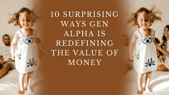 10 Surprising Ways Gen Alpha Is Redefining the Value of Money