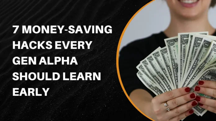 7 Money-Saving Hacks Every Gen Alpha Should Learn Early