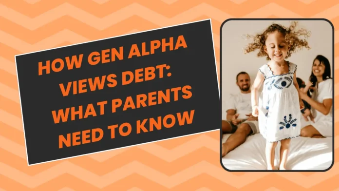 How Gen Alpha Views Debt What Parents Need to Know