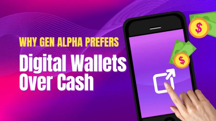 Why Gen Alpha Prefers Digital Wallets Over Cash